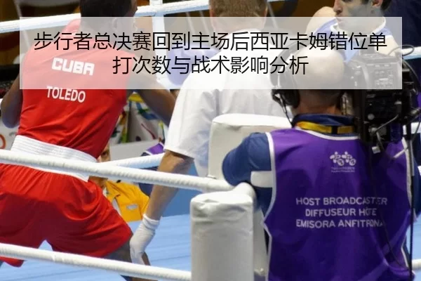 步行者总决赛回到主场后西亚卡姆错位单打次数与战术影响分析