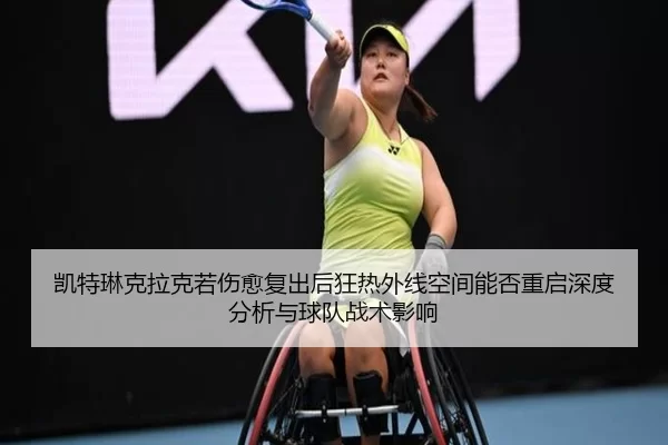 凯特琳克拉克若伤愈复出后狂热外线空间能否重启深度分析与球队战术影响